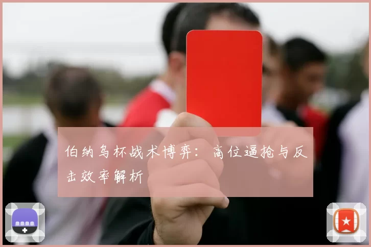 伯纳乌杯战术博弈：高位逼抢与反击效率解析