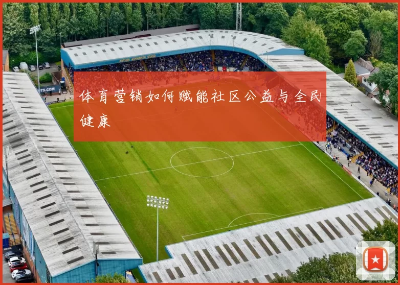 体育营销如何赋能社区公益与全民健康