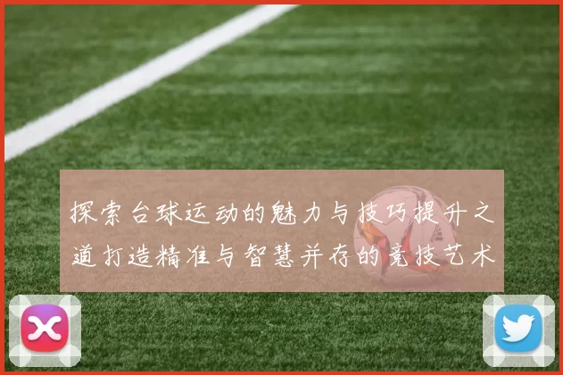 探索台球运动的魅力与技巧提升之道打造精准与智慧并存的竞技艺术